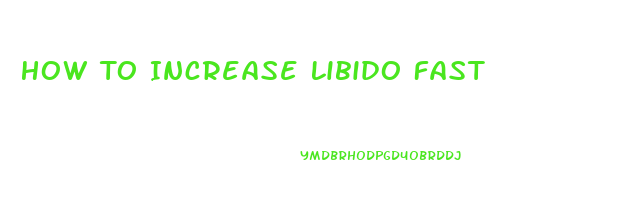 How To Increase Libido Fast