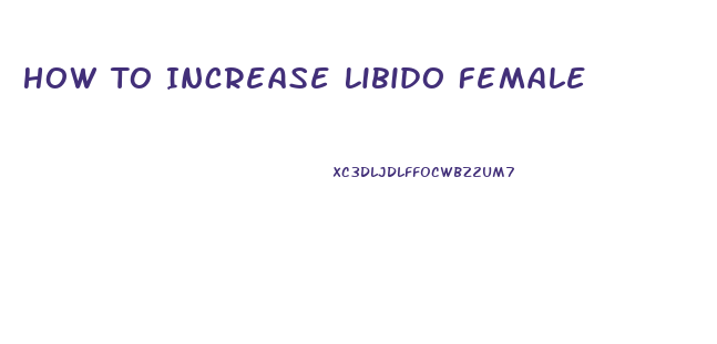 How To Increase Libido Female