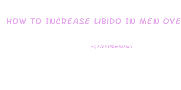 How To Increase Libido In Men Over 40