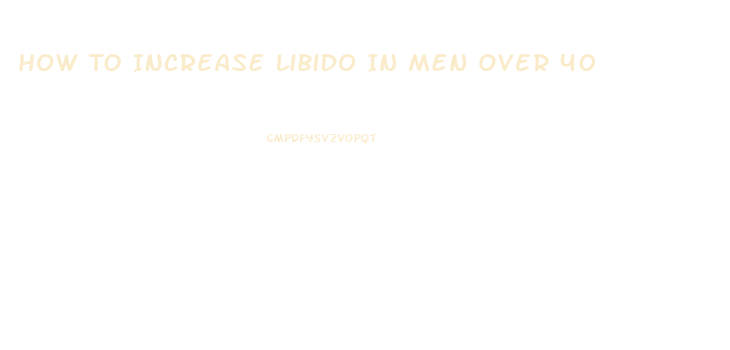 How To Increase Libido In Men Over 40