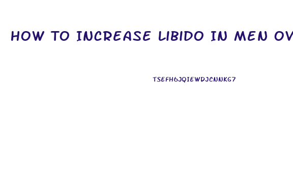 How To Increase Libido In Men Over 40