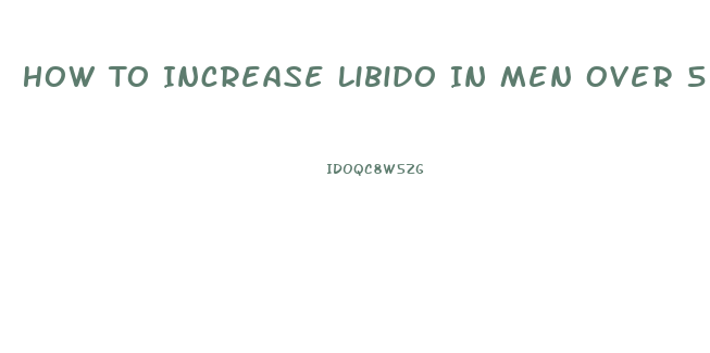 How To Increase Libido In Men Over 50