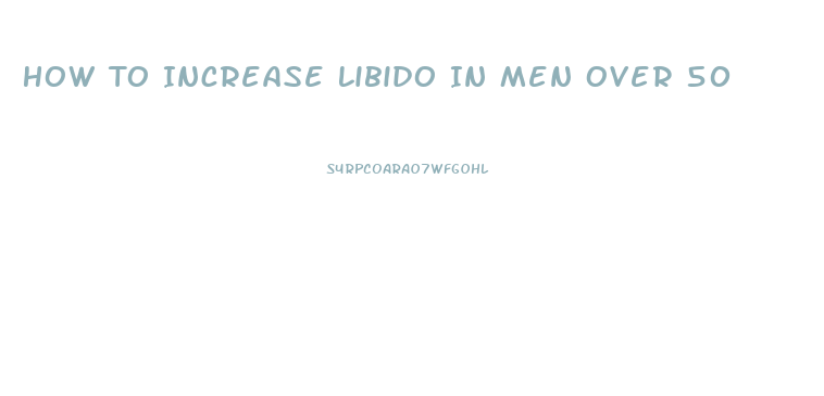 How To Increase Libido In Men Over 50