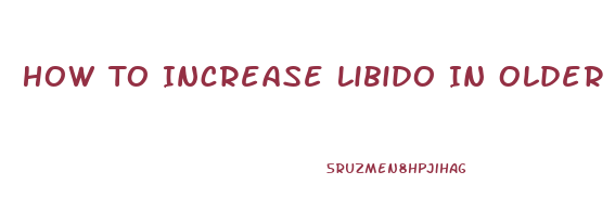 How To Increase Libido In Older Women
