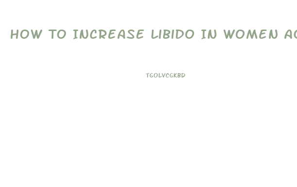 How To Increase Libido In Women Age