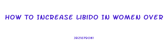 How To Increase Libido In Women Over 65