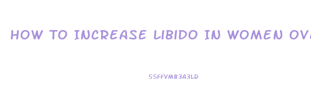 How To Increase Libido In Women Over 65