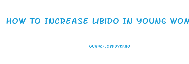 How To Increase Libido In Young Women