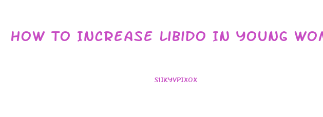 How To Increase Libido In Young Women