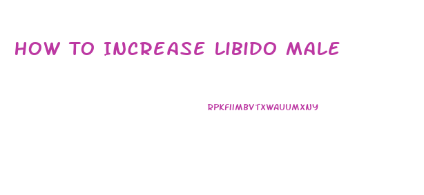 How To Increase Libido Male