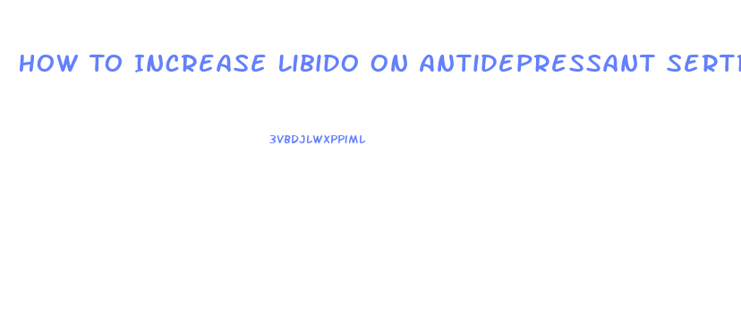 How To Increase Libido On Antidepressant Sertralline