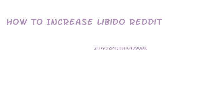 How To Increase Libido Reddit