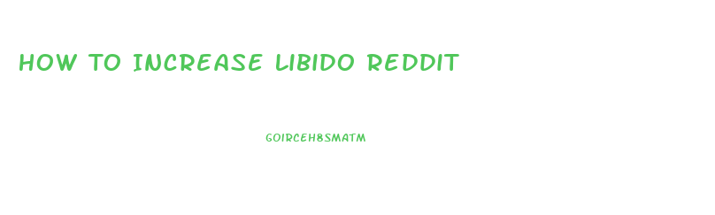 How To Increase Libido Reddit