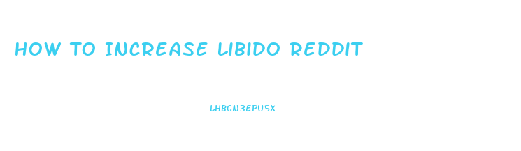 How To Increase Libido Reddit