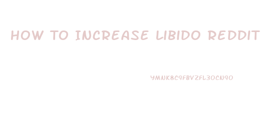 How To Increase Libido Reddit