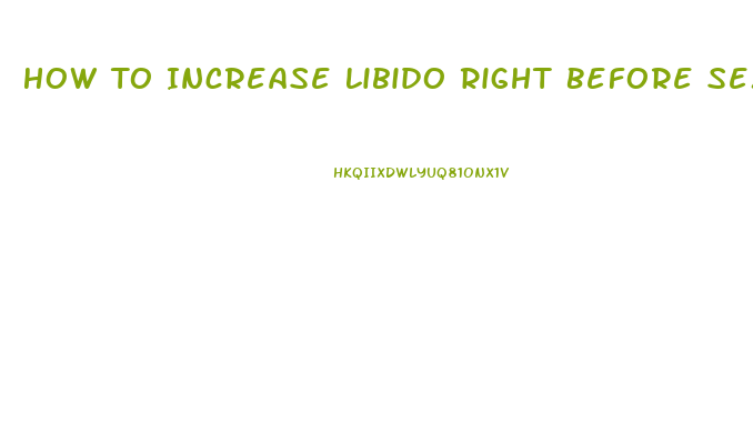 How To Increase Libido Right Before Sex