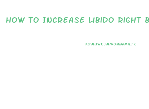 How To Increase Libido Right Before Sex