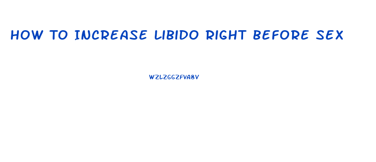 How To Increase Libido Right Before Sex