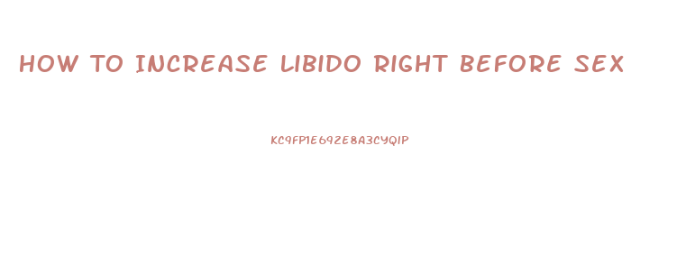 How To Increase Libido Right Before Sex