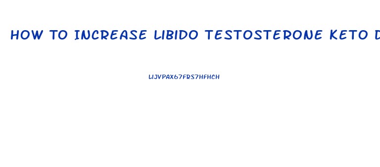How To Increase Libido Testosterone Keto Diet