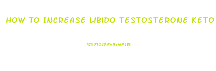 How To Increase Libido Testosterone Keto Diet