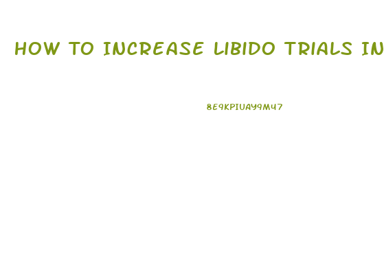 How To Increase Libido Trials In Tainted Space