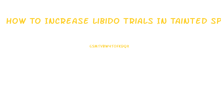 How To Increase Libido Trials In Tainted Space