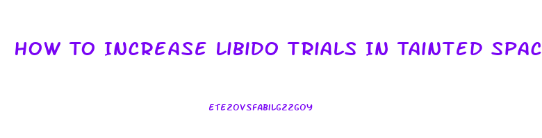 How To Increase Libido Trials In Tainted Space