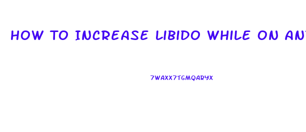 How To Increase Libido While On Antidepressants