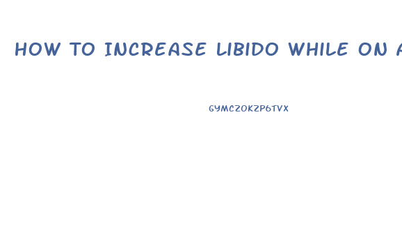 How To Increase Libido While On Antidepressants