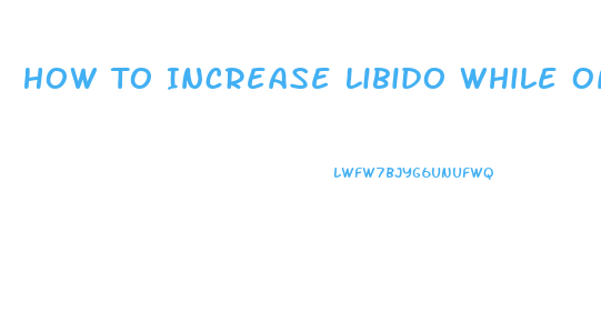 How To Increase Libido While On Antidepressants