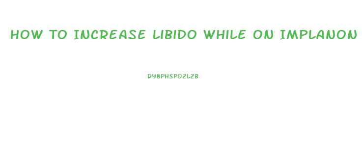 How To Increase Libido While On Implanon