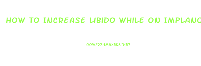 How To Increase Libido While On Implanon