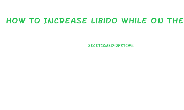 How To Increase Libido While On The Pill