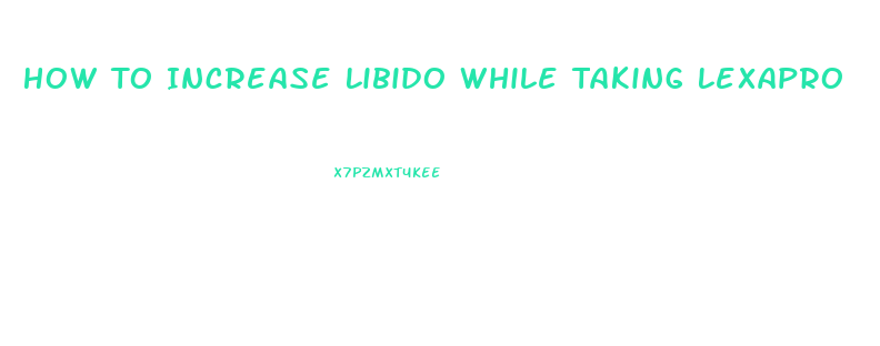 How To Increase Libido While Taking Lexapro