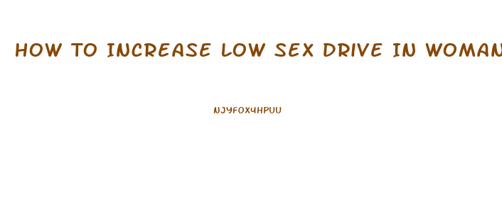 How To Increase Low Sex Drive In Woman