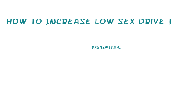How To Increase Low Sex Drive In Woman