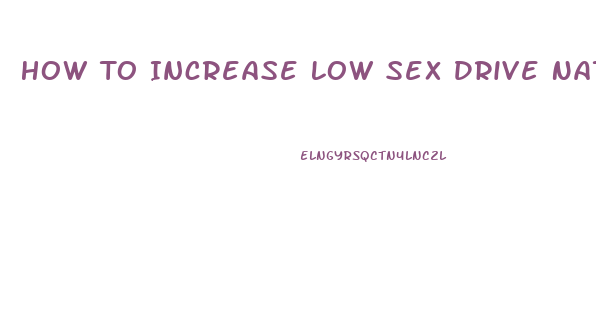 How To Increase Low Sex Drive Naturally