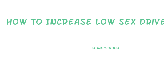 How To Increase Low Sex Drive Naturally