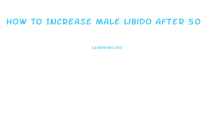 How To Increase Male Libido After 50