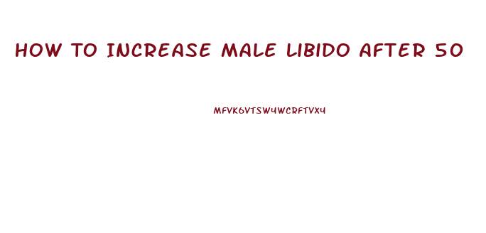 How To Increase Male Libido After 50