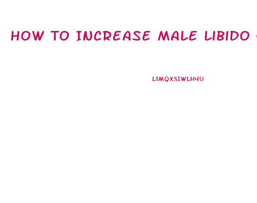 How To Increase Male Libido Quickly
