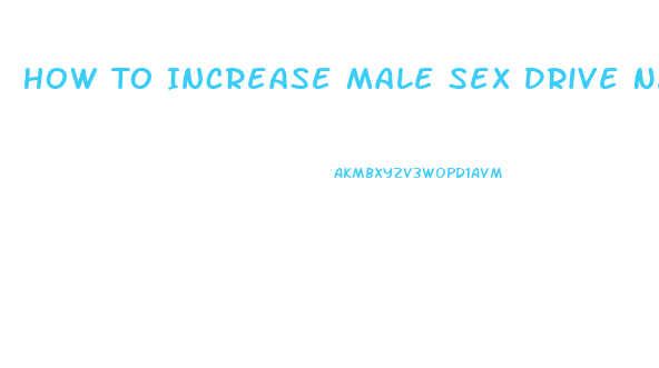 How To Increase Male Sex Drive Naturally