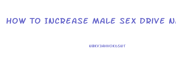 How To Increase Male Sex Drive Naturally