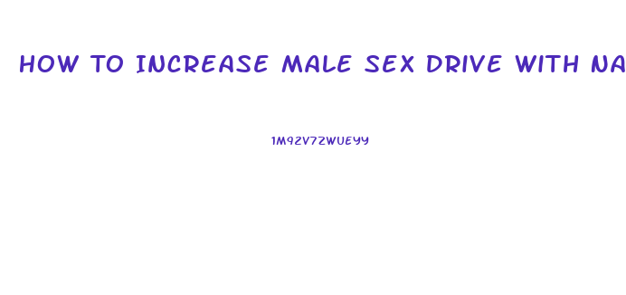 How To Increase Male Sex Drive With Natural Supplements And Foods