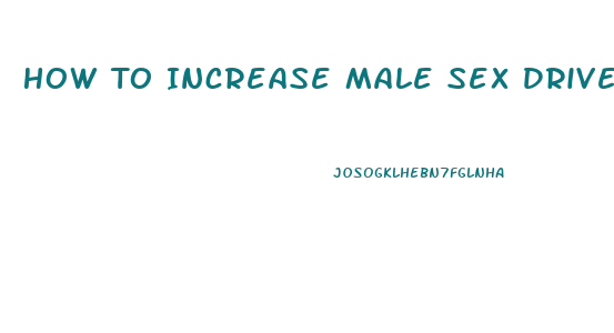 How To Increase Male Sex Drive