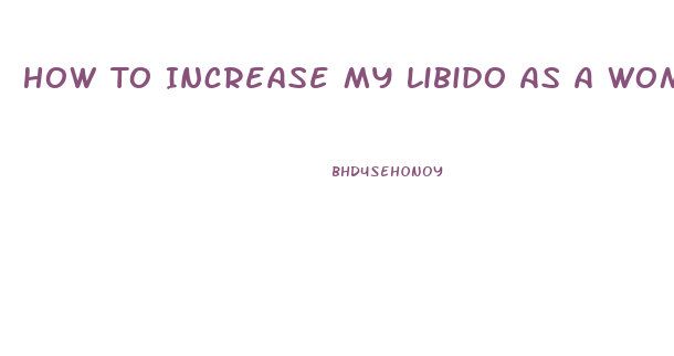 How To Increase My Libido As A Woman