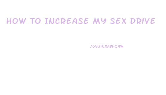 How To Increase My Sex Drive