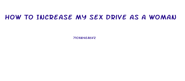 How To Increase My Sex Drive As A Woman