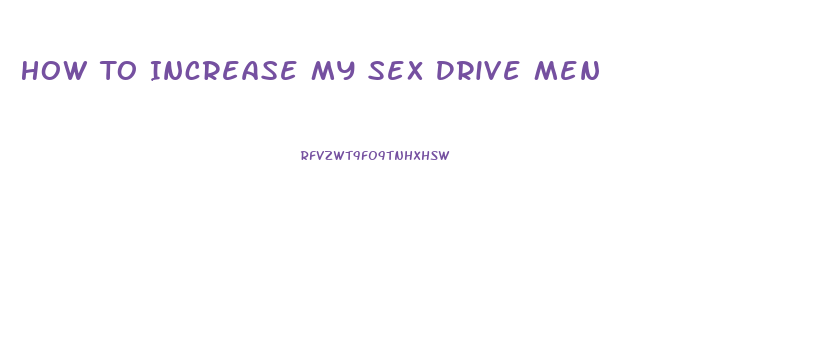 How To Increase My Sex Drive Men